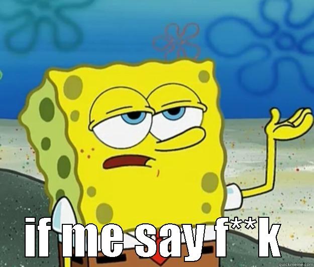  IF ME SAY F**K Tough Spongebob