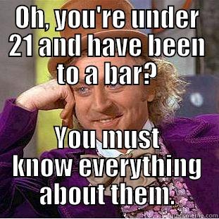 OH, YOU'RE UNDER 21 AND HAVE BEEN TO A BAR? YOU MUST KNOW EVERYTHING ABOUT THEM. Condescending Wonka