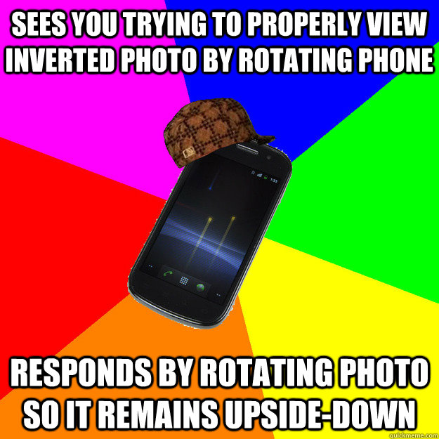 sees you trying to properly view inverted photo by rotating phone responds by rotating photo so it remains upside-down  