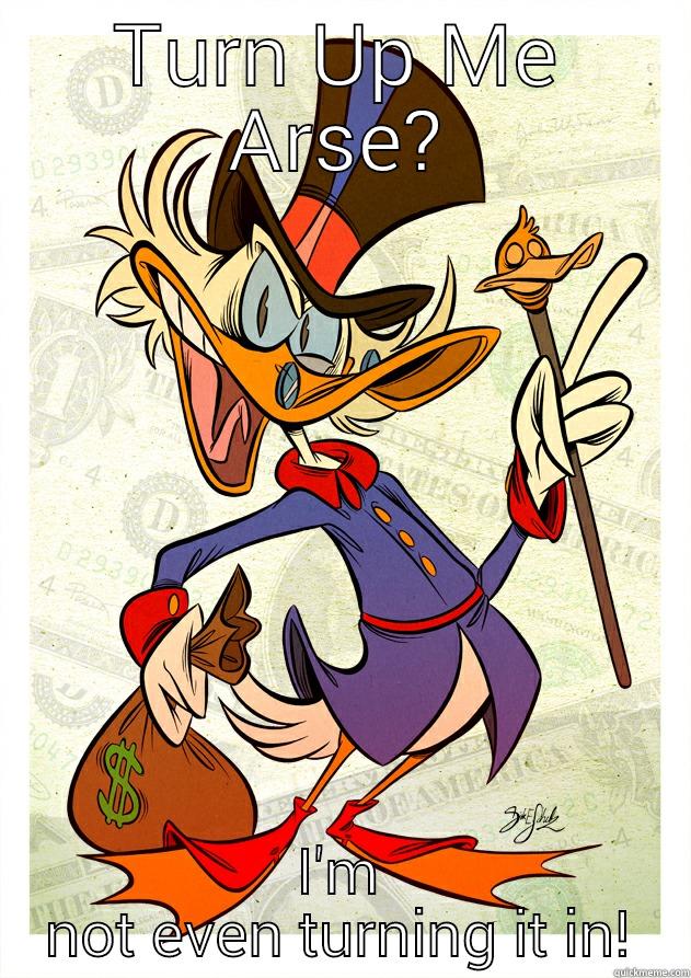 Scrooge McDuck - TURN UP ME ARSE? I'M NOT EVEN TURNING IT IN! Misc