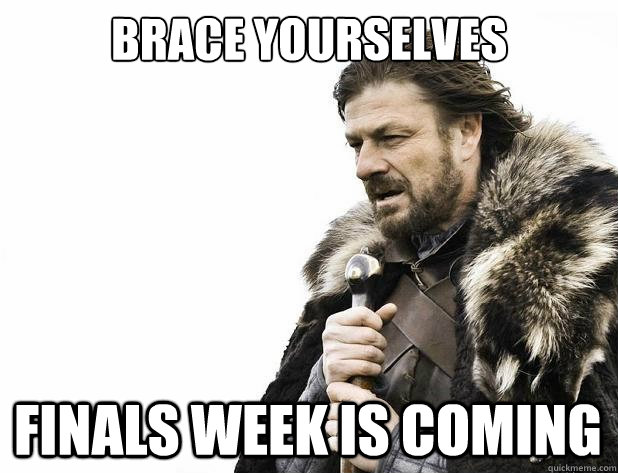 brace yourselves finals week is coming - brace yourselves finals week is coming  Misc