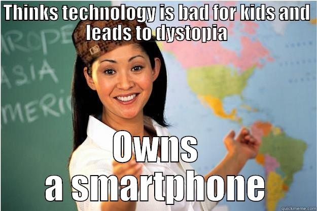 Hypocrite 451 - THINKS TECHNOLOGY IS BAD FOR KIDS AND LEADS TO DYSTOPIA OWNS A SMARTPHONE Scumbag Teacher