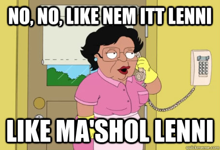 no, no, like nem itt lenni like ma'shol lenni  Consuela