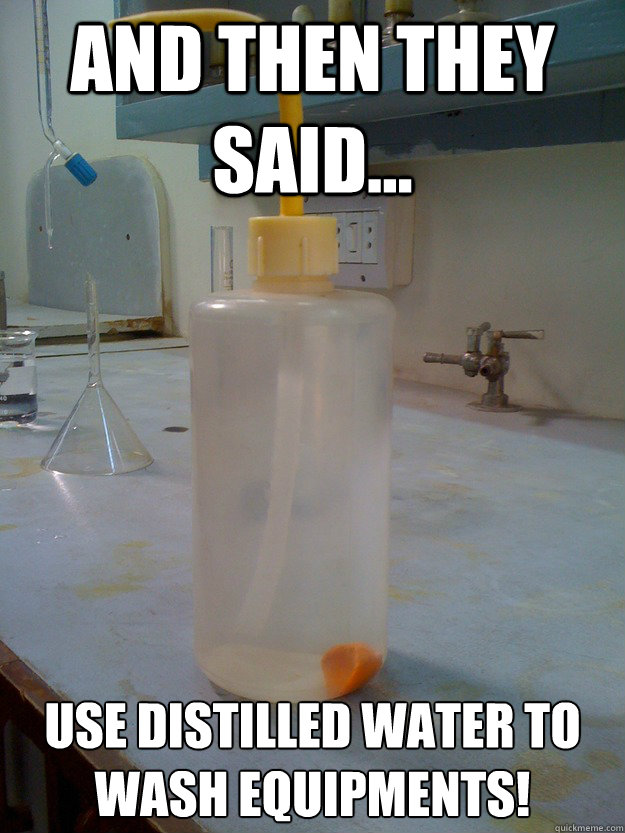 And THEN THEY SAID... Use distilled water to wash equipments!  Distilled Water