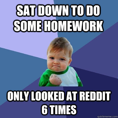Sat down to do some homework Only looked at Reddit 6 times  Success Kid