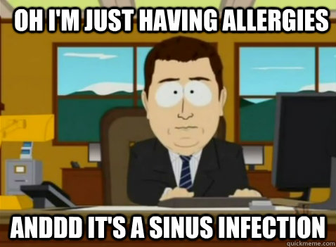 Oh i'm just having allergies anddd it's a sinus infection  South Park Banker