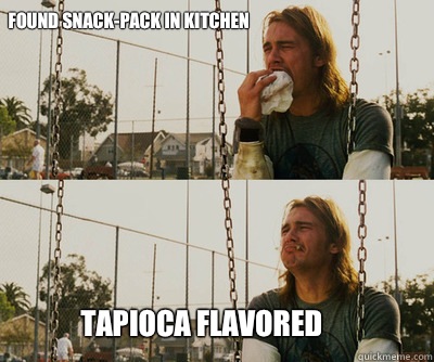Found snack-pack in kitchen TAPIOCA FLAVORED  First World Stoner Problems