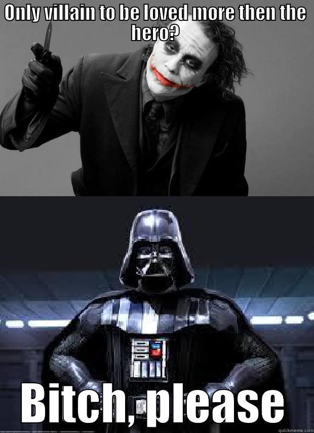 ONLY VILLAIN TO BE LOVED MORE THEN THE HERO? BITCH, PLEASE Misc