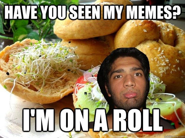 Have you seen my memes? I'm on a roll - Have you seen my memes? I'm on a roll  Meme Sam