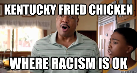 Kentucky Fried Chicken Where Racism is ok - Kentucky Fried Chicken Where Racism is ok  Misc