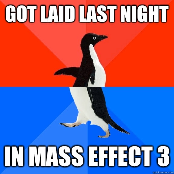 Got laid last night In mass effect 3  Socially Awesome Awkward Penguin