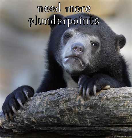 NEED MORE PLUNDERPOINTS  Confession Bear
