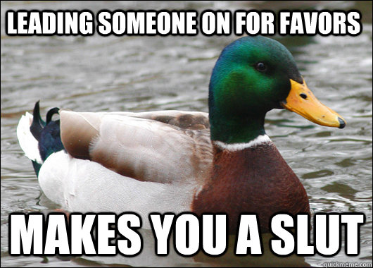 Leading someone on for favors makes you a slut  Actual Advice Mallard