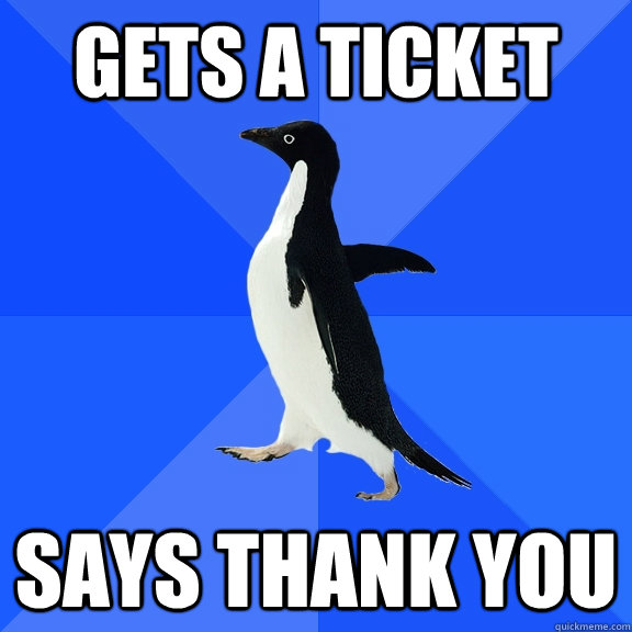 Gets a ticket Says thank you  Socially Awkward Penguin