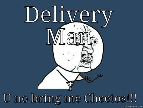 DELIVERY MAN Y U NO BRING ME CHEETOS!!! Y U No