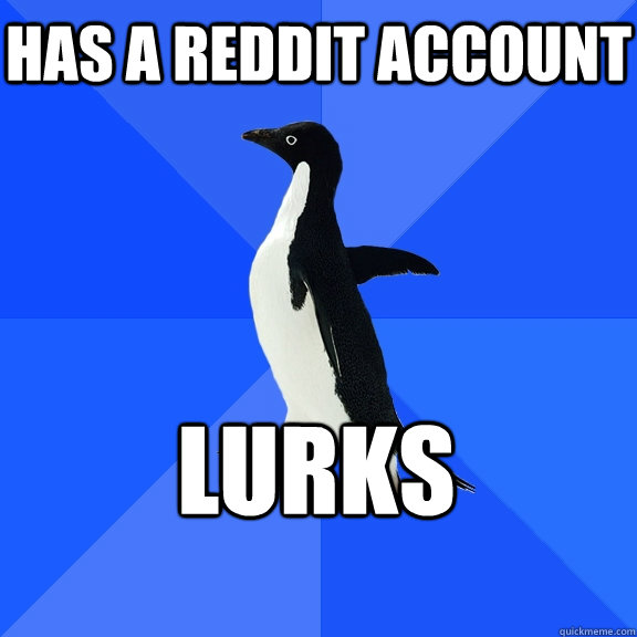 Has a reddit account Lurks  Socially Awkward Penguin