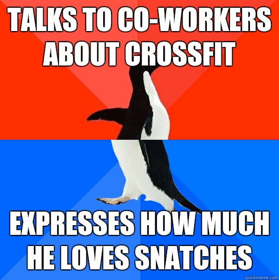 Talks to co-workers about crossfit expresses how much he loves snatches   Socially Awesome Awkward Penguin