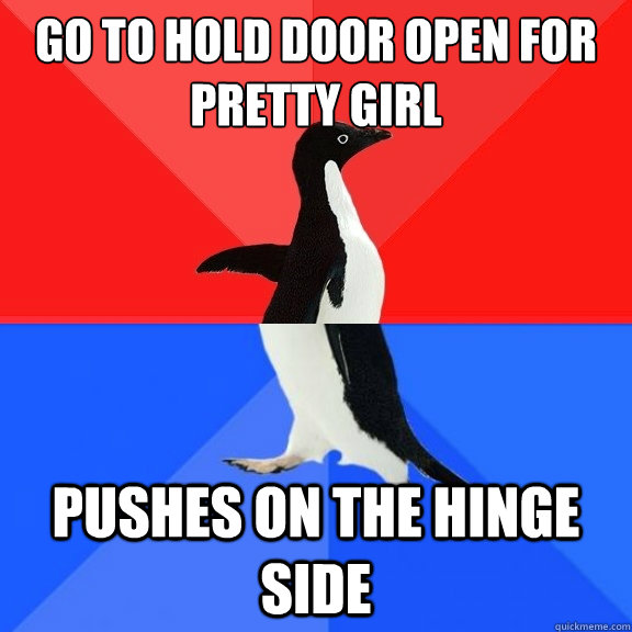 go to hold door open for pretty girl pushes on the hinge side  Socially Awksome Penguin