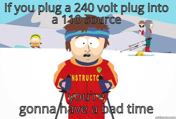 IF YOU PLUG A 240 VOLT PLUG INTO A 110 SOURCE YOU'RE GONNA HAVE A BAD TIME Super Cool Ski Instructor
