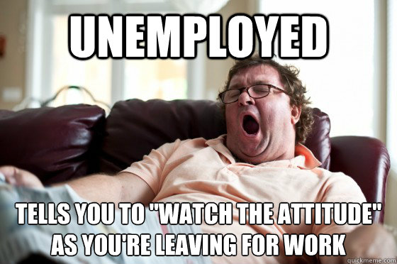 unemployed tells you to 