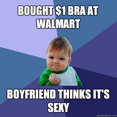 Bought $1 bra at walmart Boyfriend thinks it's sexy  Success Kid