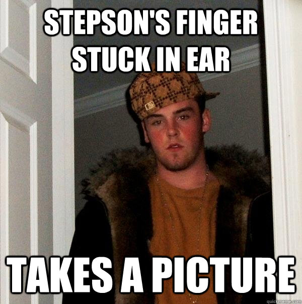 stepson's finger stuck in ear takes a picture  Scumbag Steve