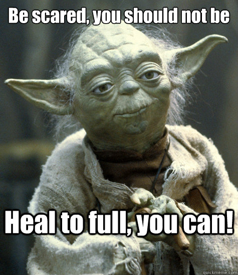 Be scared, you should not be Heal to full, you can!  Backwards Yoda