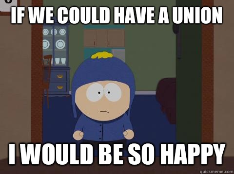 if we could have a union i would be so happy  Craig would be so happy