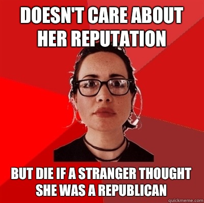 Doesn't care about her reputation But die if a stranger thought she was a Republican  Liberal Douche Garofalo