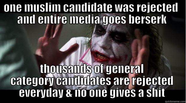 ONE MUSLIM CANDIDATE WAS REJECTED  AND ENTIRE MEDIA GOES BERSERK THOUSANDS OF GENERAL CATEGORY CANDIDATES ARE REJECTED EVERYDAY & NO ONE GIVES A SHIT Joker Mind Loss