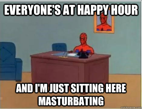Everyone's at happy hour And I'm just sitting here masturbating  Spiderman Desk