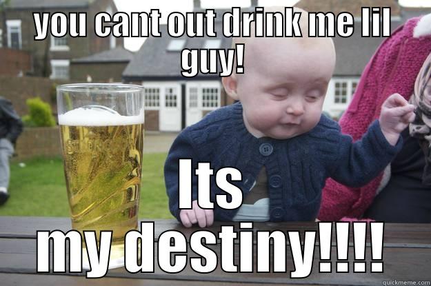 YOU CANT OUT DRINK ME LIL GUY! ITS MY DESTINY!!!! drunk baby