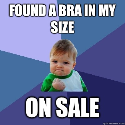 Found a bra in my size On sale  Success Kid