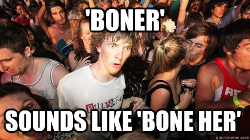 'BONER' SOUNDS like 'BONE HER'  Sudden Clarity Clarence