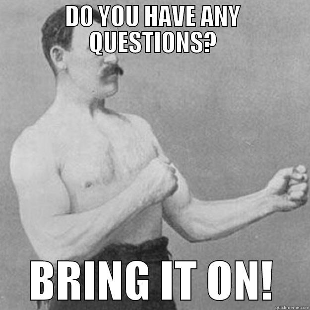 DO YOU HAVE ANY QUESTIONS? BRING IT ON! overly manly man
