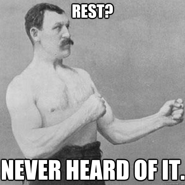rest? never heard of it.  overly manly man