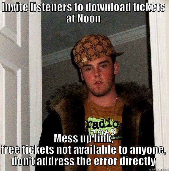 INVITE LISTENERS TO DOWNLOAD TICKETS AT NOON MESS UP LINK, FREE TICKETS NOT AVAILABLE TO ANYONE, DON'T ADDRESS THE ERROR DIRECTLY Misc