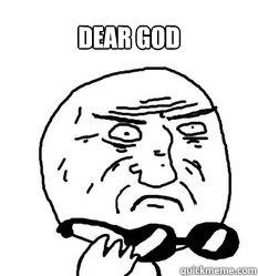 Dear god      - Dear god       Mother of God!