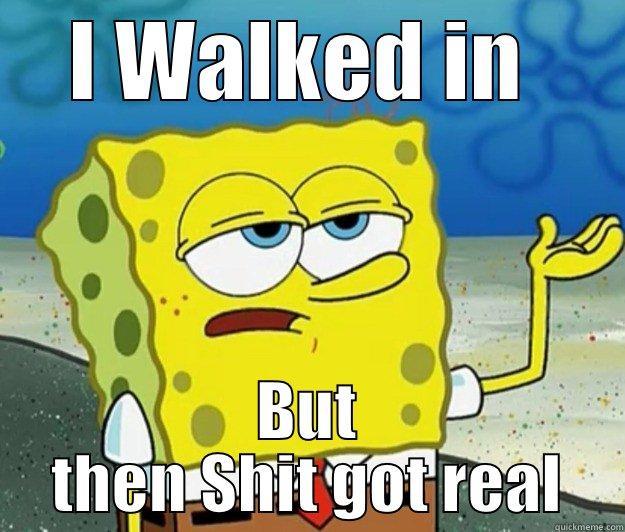 I WALKED IN  BUT THEN SHIT GOT REAL Tough Spongebob