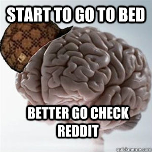 Start to go to bed BETTER go check reddit - Start to go to bed BETTER go check reddit  Misc