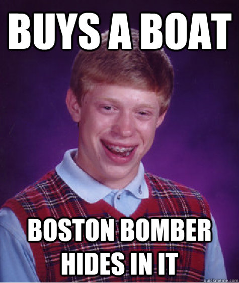 Buys a boat Boston bomber hides in it  Bad Luck Brian