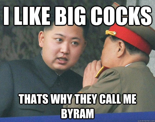 i like big cocks thats why they call me byram  Hungry Kim Jong Un