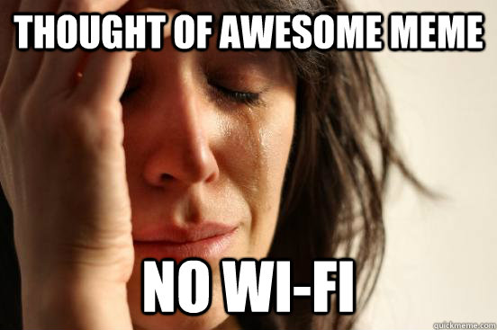 thought of awesome meme no wi-fi - thought of awesome meme no wi-fi  First World Problems
