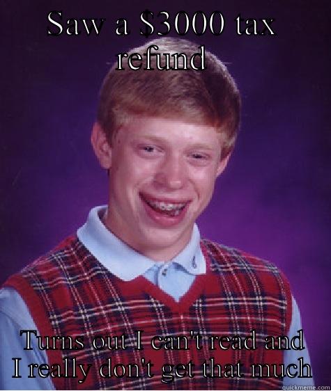 I'm an immigrant  - SAW A $3000 TAX REFUND TURNS OUT I CAN'T READ AND I REALLY DON'T GET THAT MUCH Bad Luck Brian