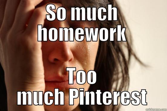 SO MUCH HOMEWORK TOO MUCH PINTEREST First World Problems
