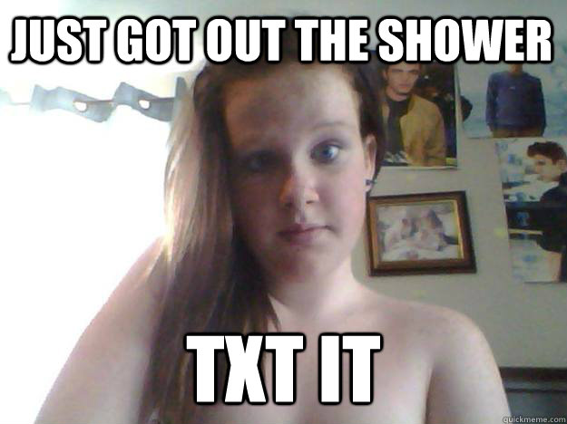 just got out the shower tXT IT - just got out the shower tXT IT  funny