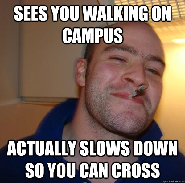 sees you walking on campus actually slows down so you can cross - sees you walking on campus actually slows down so you can cross  Misc