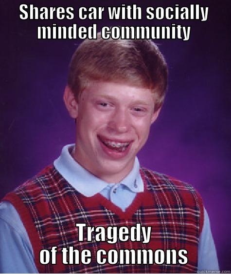 SHARES CAR WITH SOCIALLY MINDED COMMUNITY TRAGEDY OF THE COMMONS Bad Luck Brian