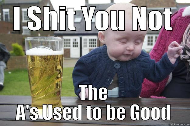I SHIT YOU NOT THE A'S USED TO BE GOOD drunk baby