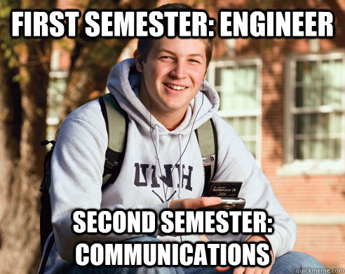 first semester: engineer Second Semester: communications  College Freshman